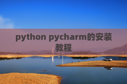 python pycharm的安装教程 python pycharm的安装教程